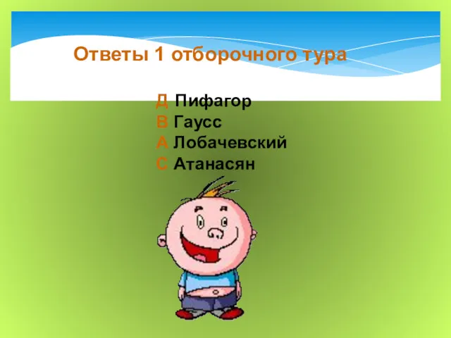 Ответы 1 отборочного тура Д Пифагор В Гаусс А Лобачевский С Атанасян