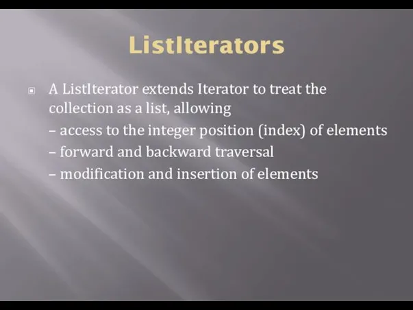 ListIterators A ListIterator extends Iterator to treat the collection as