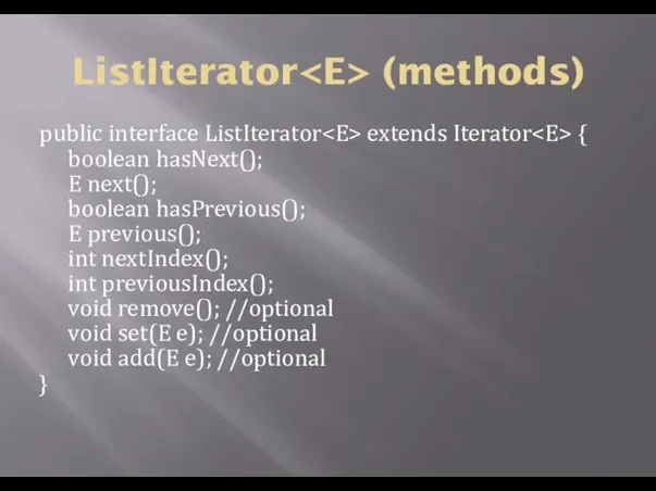 ListIterator (methods) public interface ListIterator extends Iterator { boolean hasNext();