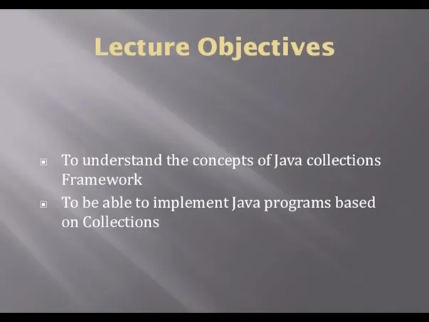 Lecture Objectives To understand the concepts of Java collections Framework