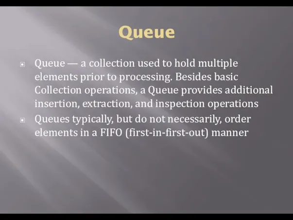 Queue Queue — a collection used to hold multiple elements