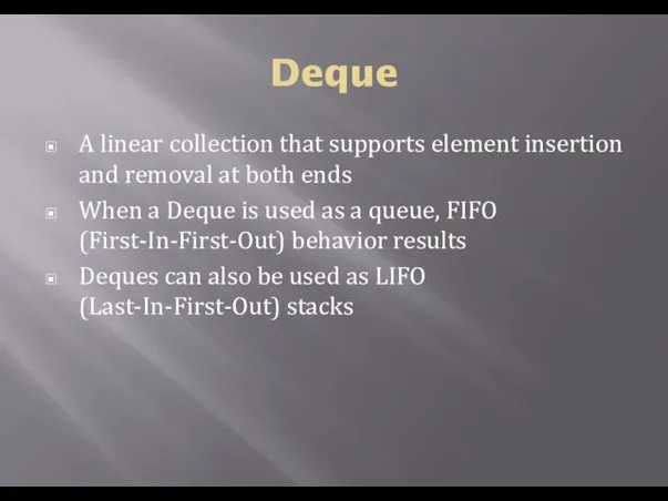 Deque A linear collection that supports element insertion and removal