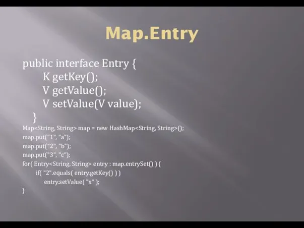 Map.Entry public interface Entry { K getKey(); V getValue(); V