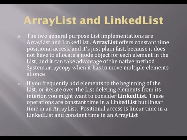 ArrayList and LinkedList The two general purpose List implementations are