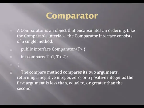 Comparator A Comparator is an object that encapsulates an ordering.