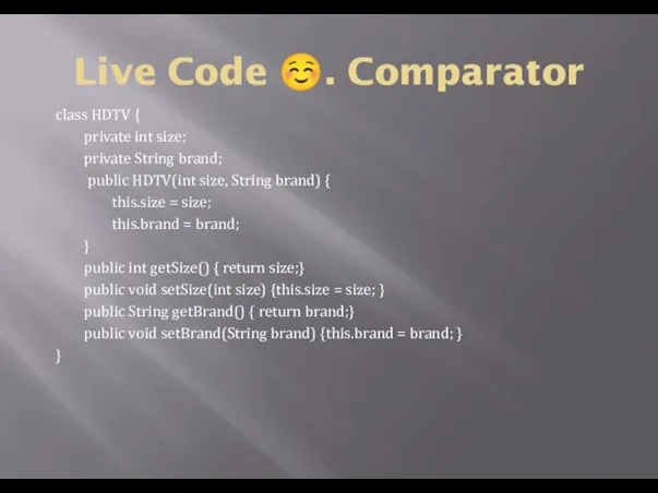 Live Code ☺. Comparator class HDTV { private int size;