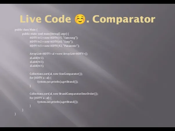 Live Code ☺. Comparator public class Main { public static