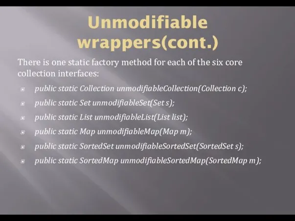 Unmodifiable wrappers(cont.) There is one static factory method for each