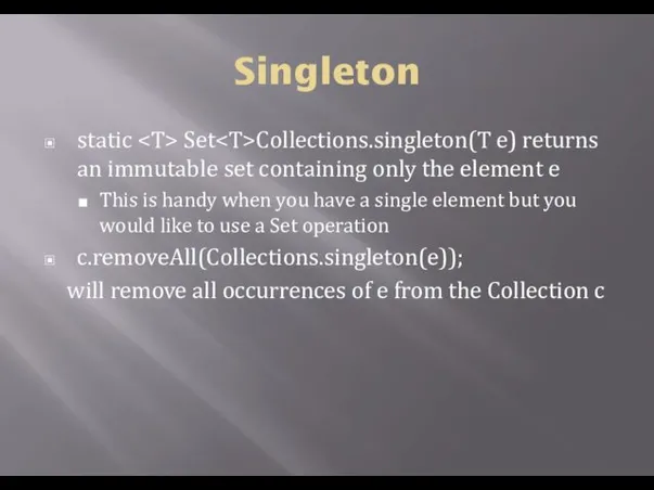 Singleton static Set Collections.singleton(T e) returns an immutable set containing