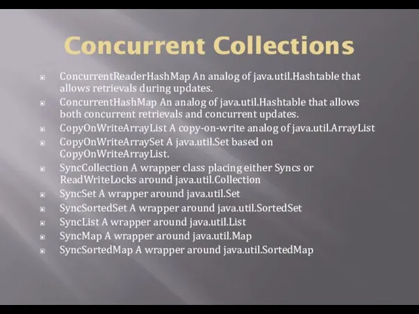 Concurrent Collections ConcurrentReaderHashMap An analog of java.util.Hashtable that allows retrievals