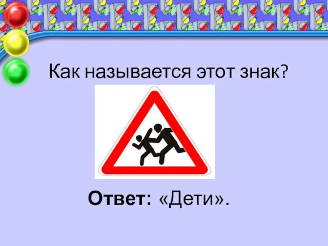 Как называется этот знак? Ответ: «Дети».