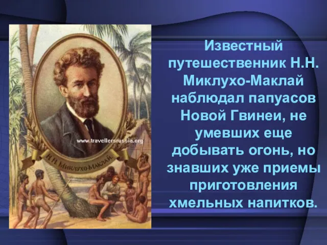 Известный путешественник Н.Н. Миклухо-Маклай наблюдал папуасов Новой Гвинеи, не умевших