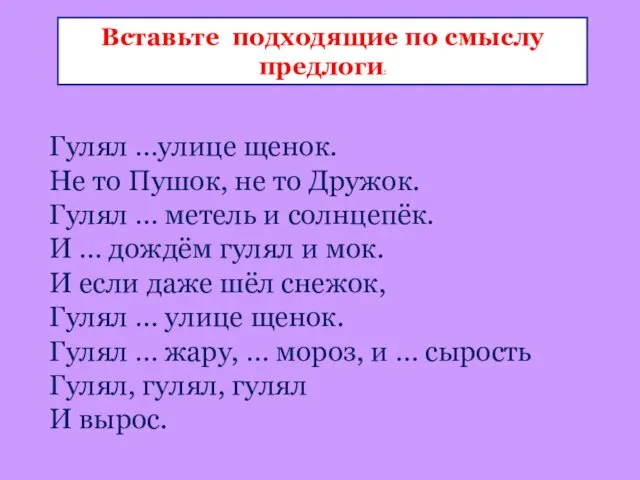 Вставьте подходящие по смыслу предлоги: Гулял …улице щенок. Не то