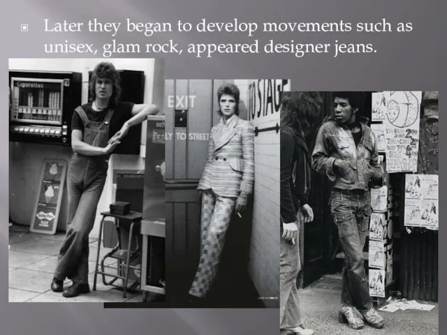 Later they began to develop movements such as unisex, glam rock, appeared designer jeans.