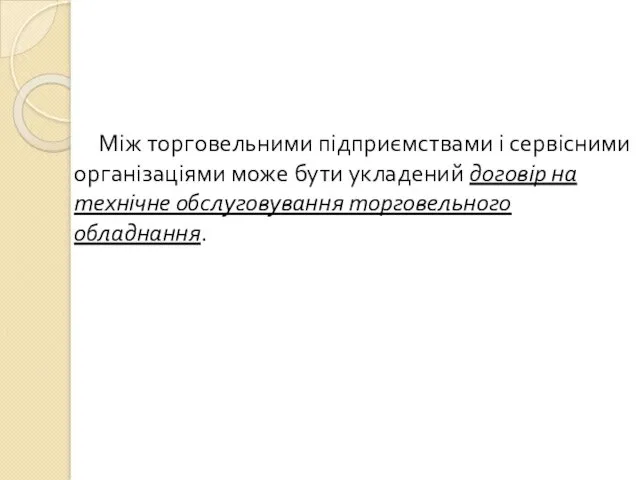 Між торговельними підприємствами і сервісними організаціями може бути укладений договір на технічне обслуговування торговельного обладнання.