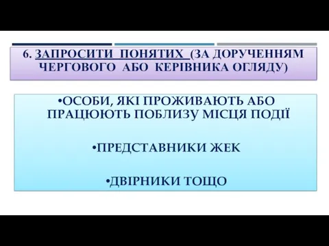 6. ЗАПРОСИТИ ПОНЯТИХ (ЗА ДОРУЧЕННЯМ ЧЕРГОВОГО АБО КЕРІВНИКА ОГЛЯДУ) ОСОБИ,