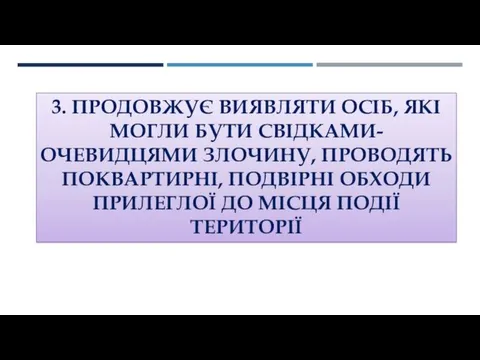 3. ПРОДОВЖУЄ ВИЯВЛЯТИ ОСІБ, ЯКІ МОГЛИ БУТИ СВІДКАМИ-ОЧЕВИДЦЯМИ ЗЛОЧИНУ, ПРОВОДЯТЬ