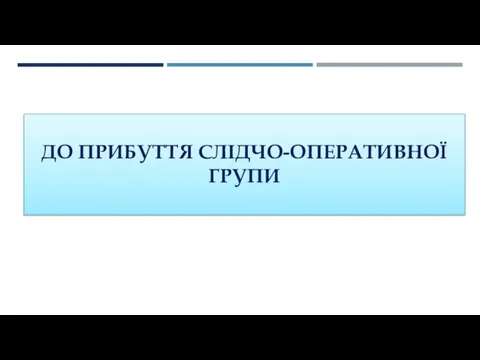 ДО ПРИБУТТЯ СЛІДЧО-ОПЕРАТИВНОЇ ГРУПИ