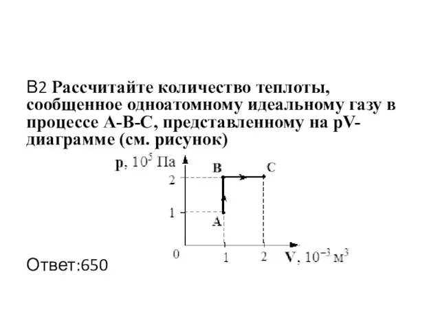 В2 Рассчитайте количество теплоты, сообщенное одноатомному идеальному газу в процессе А-В-С, представленному на