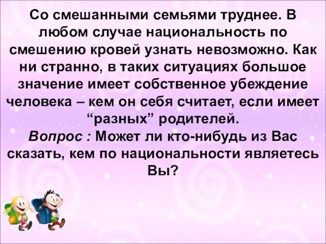 Со смешанными семьями труднее. В любом случае национальность по смешению