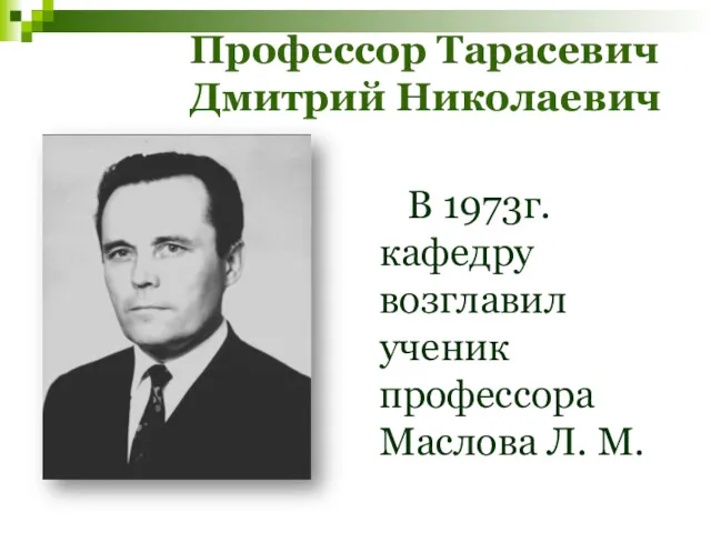 Профессор Тарасевич Дмитрий Николаевич В 1973г. кафедру возглавил ученик профессора Маслова Л. М.