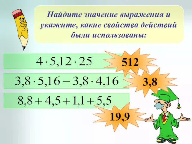 Найдите значение выражения и укажите, какие свойства действий были использованы: 512 3,8 19,9