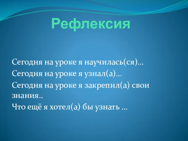 Рефлексия Сегодня на уроке я научилась(ся)… Сегодня на уроке я