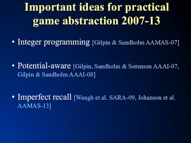 Important ideas for practical game abstraction 2007-13 Integer programming [Gilpin
