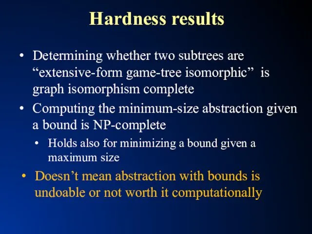 Hardness results Determining whether two subtrees are “extensive-form game-tree isomorphic”