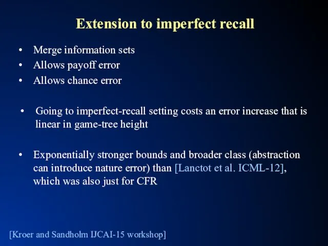 Extension to imperfect recall Merge information sets Allows payoff error