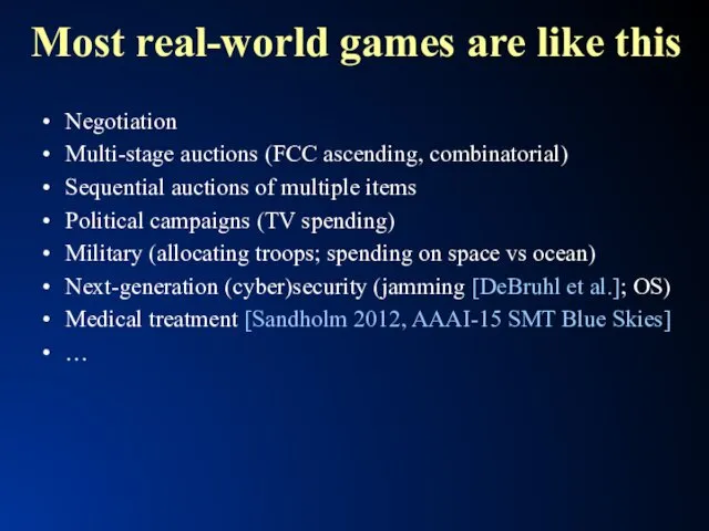 Most real-world games are like this Negotiation Multi-stage auctions (FCC