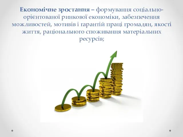 Економічне зростання – формування соціально-орієнтованої ринкової економіки, забезпечення можливостей, мотивів
