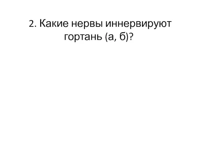 2. Какие нервы иннервируют гортань (а, б)?