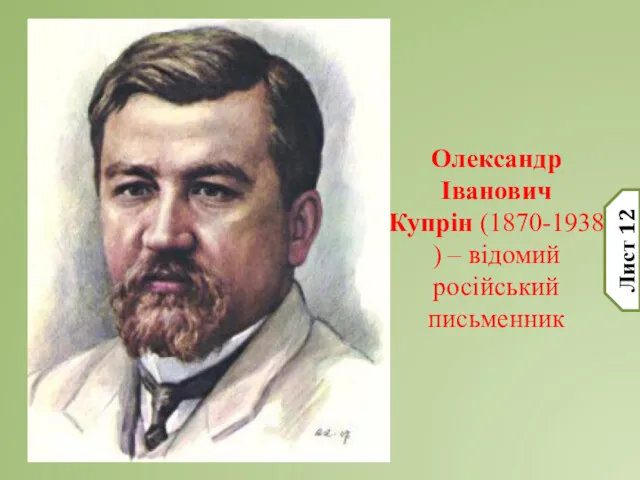 Олександр Іванович Купрін (1870-1938) – відомий російський письменник Лист 12