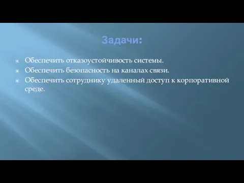 Задачи: Обеспечить отказоустойчивость системы. Обеспечить безопасность на каналах связи. Обеспечить сотруднику удаленный доступ к корпоративной среде.