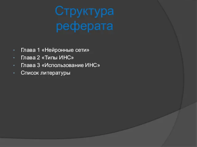 Структура реферата Глава 1 «Нейронные сети» Глава 2 «Типы ИНС» Глава 3 «Использование ИНС» Список литературы