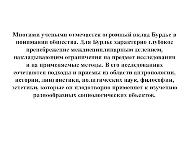 Многими учеными отмечается огромный вклад Бурдье в понимании общества. Для