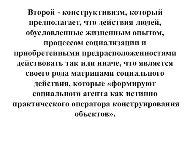 Второй - конструктивизм, который предполагает, что действия людей, обусловленные жизненным