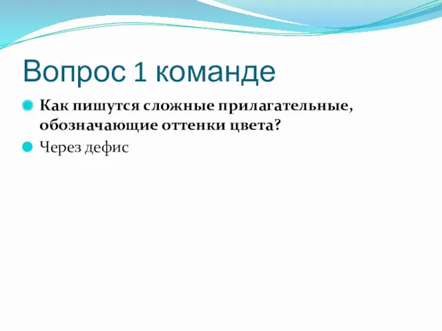 Вопрос 1 команде Как пишутся сложные прилагательные, обозначающие оттенки цвета? Через дефис