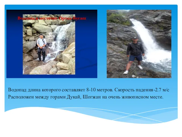 Водопад длина которого составляет 8-10 метров. Скорость падения-2.7 м/с Расположен