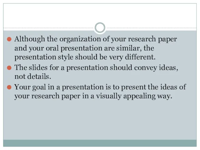 Although the organization of your research paper and your oral presentation are similar,