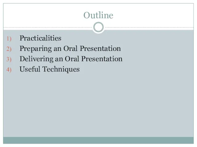 Outline Practicalities Preparing an Oral Presentation Delivering an Oral Presentation Useful Techniques