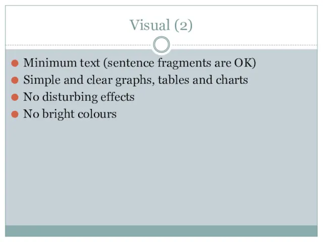 Visual (2) Minimum text (sentence fragments are OK) Simple and clear graphs, tables