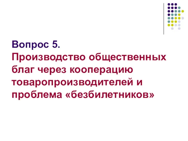 Вопрос 5. Производство общественных благ через кооперацию товаропроизводителей и проблема «безбилетников»