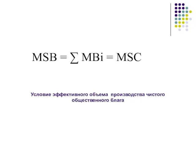 МSB = ∑ МВi = МSC Условие эффективного объема производства чистого общественного блага