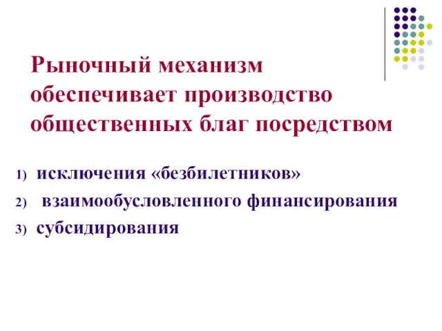 Рыночный механизм обеспечивает производство общественных благ посредством исключения «безбилетников» взаимообусловленного финансирования субсидирования