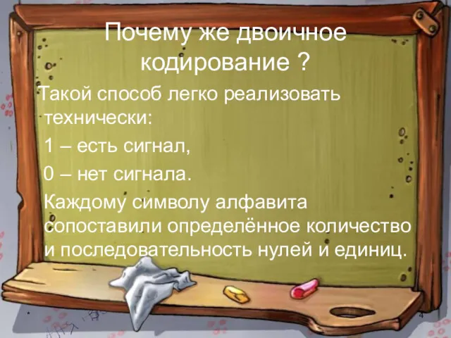 * Почему же двоичное кодирование ? Такой способ легко реализовать технически: 1 –