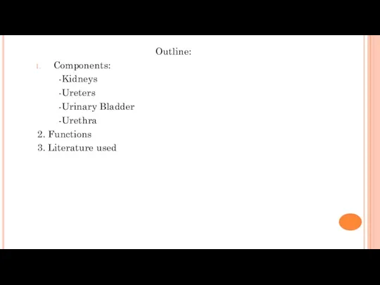 Outline: Components: -Kidneys -Ureters -Urinary Bladder -Urethra 2. Functions 3. Literature used