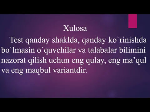 Xulosa Test qanday shaklda, qanday ko`rinishda bo`lmasin o`quvchilar va talabalar