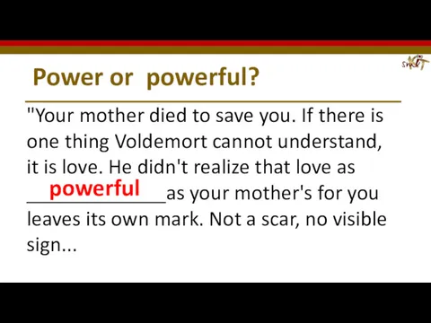 Power or powerful? "Your mother died to save you. If